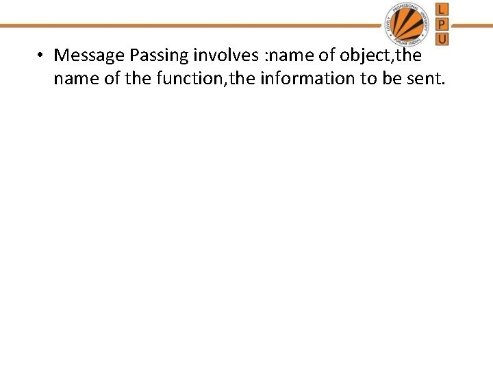 • Message Passing involves : name of object, the name of the function, • Message Passing involves : name of object, the name of the function,