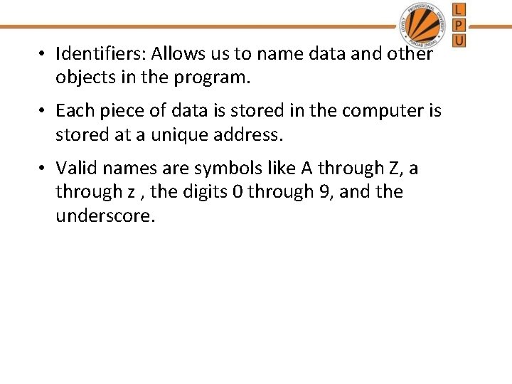 • Identifiers: Allows us to name data and other objects in the program. • Identifiers: Allows us to name data and other objects in the program.