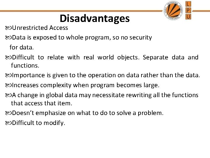 Disadvantages Unrestricted Access Data is exposed to whole program, so no security for data. Disadvantages Unrestricted Access Data is exposed to whole program, so no security for data.