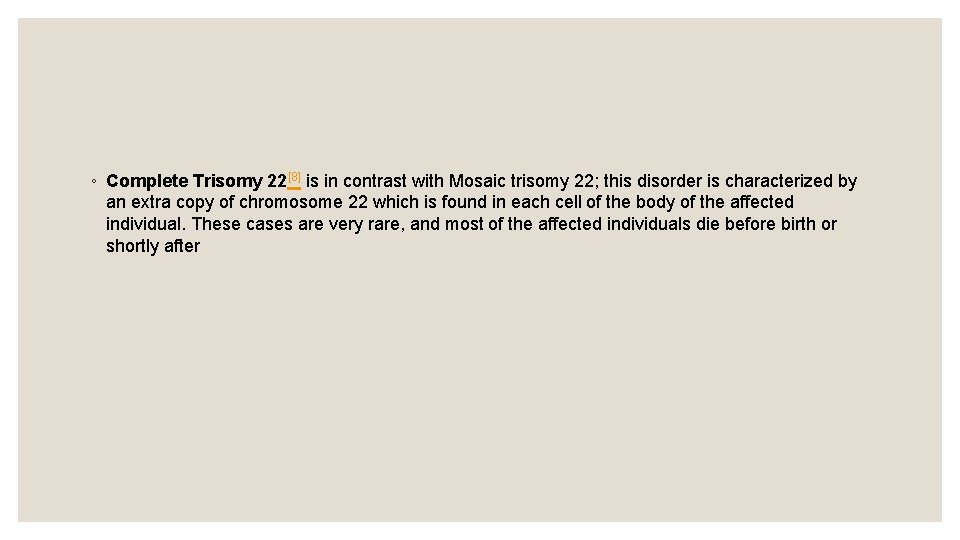 ◦ Complete Trisomy 22[8] is in contrast with Mosaic trisomy 22; this disorder is