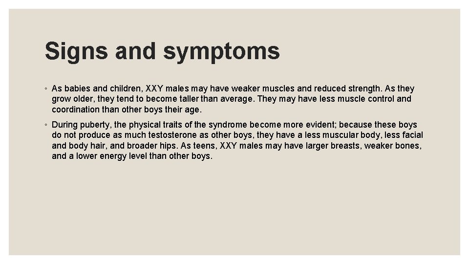 Signs and symptoms ◦ As babies and children, XXY males may have weaker muscles