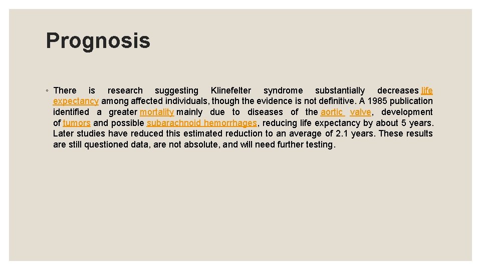 Prognosis ◦ There is research suggesting Klinefelter syndrome substantially decreases life expectancy among affected