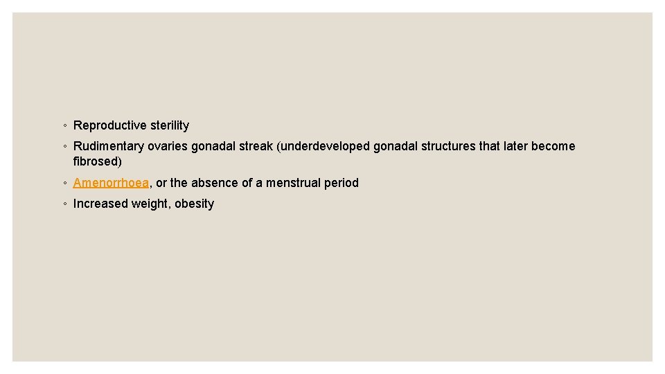 ◦ Reproductive sterility ◦ Rudimentary ovaries gonadal streak (underdeveloped gonadal structures that later become