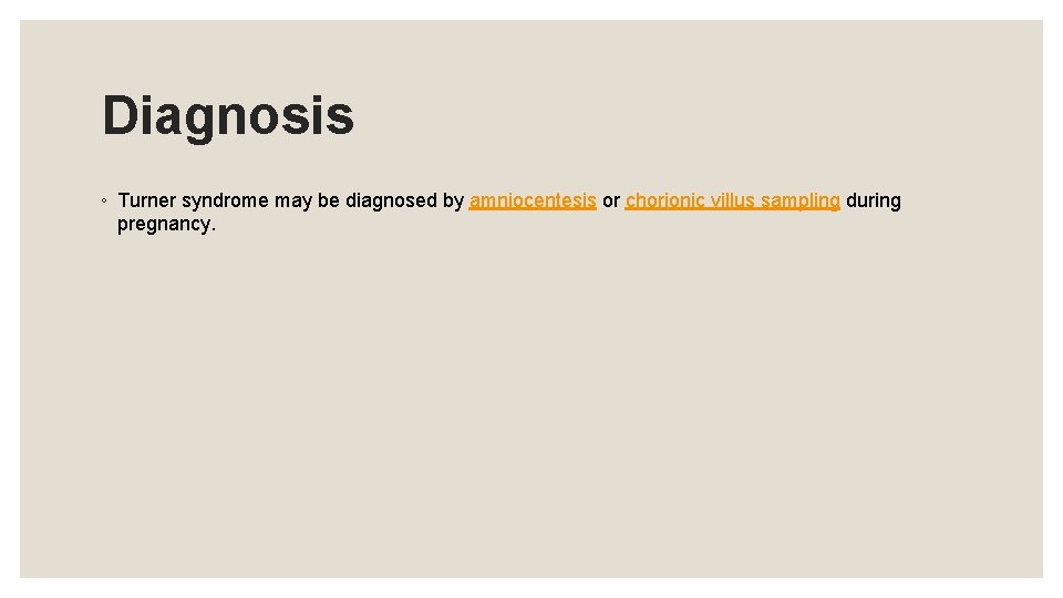 Diagnosis ◦ Turner syndrome may be diagnosed by amniocentesis or chorionic villus sampling during