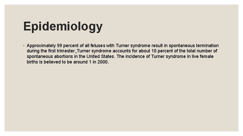 Epidemiology ◦ Approximately 99 percent of all fetuses with Turner syndrome result in spontaneous