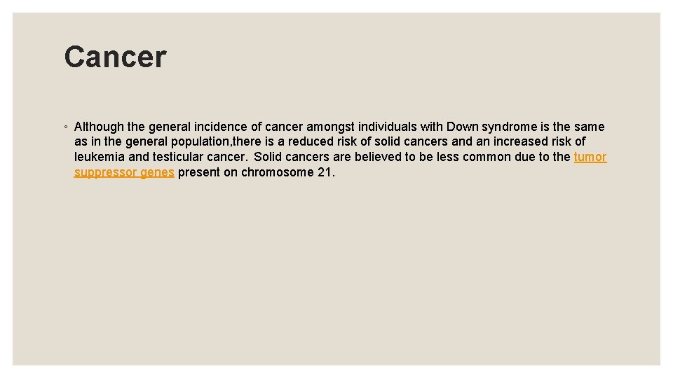 Cancer ◦ Although the general incidence of cancer amongst individuals with Down syndrome is