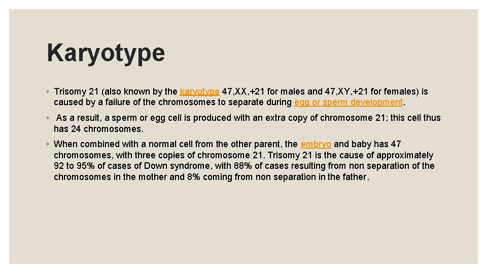 Karyotype ◦ Trisomy 21 (also known by the karyotype 47, XX, +21 for males