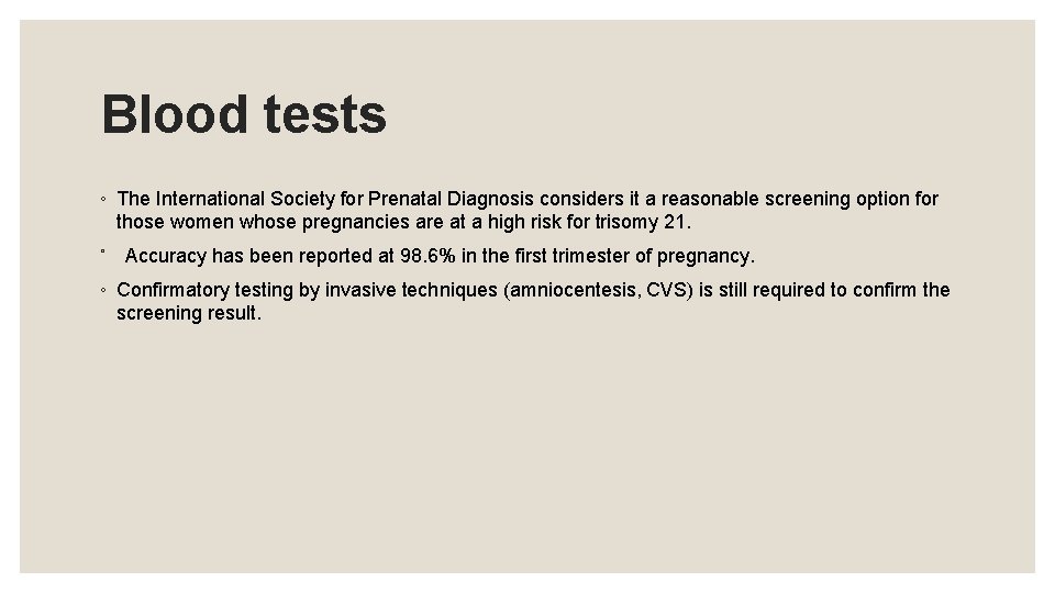 Blood tests ◦ The International Society for Prenatal Diagnosis considers it a reasonable screening