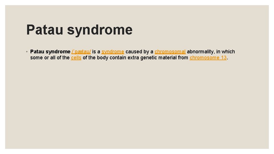 Patau syndrome ◦ Patau syndrome /ˈpætaʊ/ is a syndrome caused by a chromosomal abnormality,