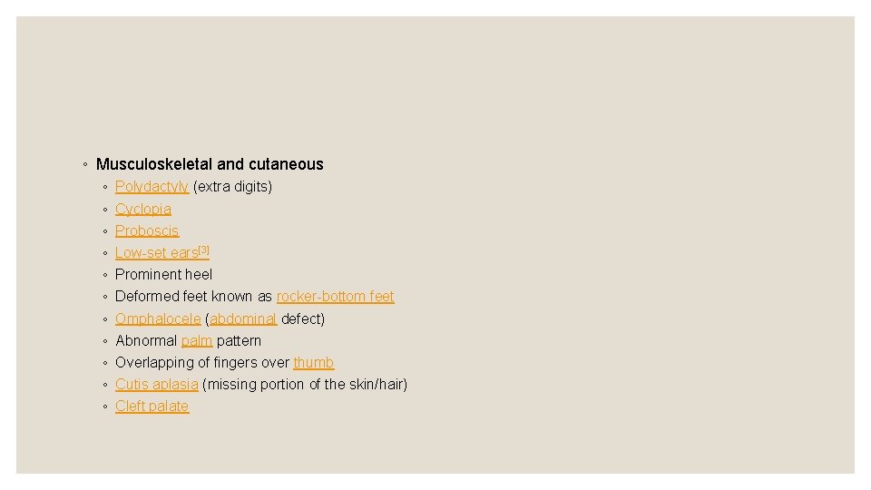 ◦ Musculoskeletal and cutaneous ◦ ◦ ◦ Polydactyly (extra digits) Cyclopia Proboscis Low-set ears[3]