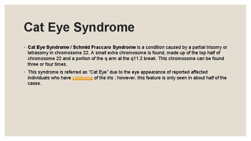 Cat Eye Syndrome ◦ Cat Eye Syndrome / Schmid Fraccaro Syndrome is a condition