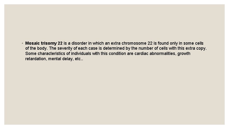 ◦ Mosaic trisomy 22 is a disorder in which an extra chromosome 22 is