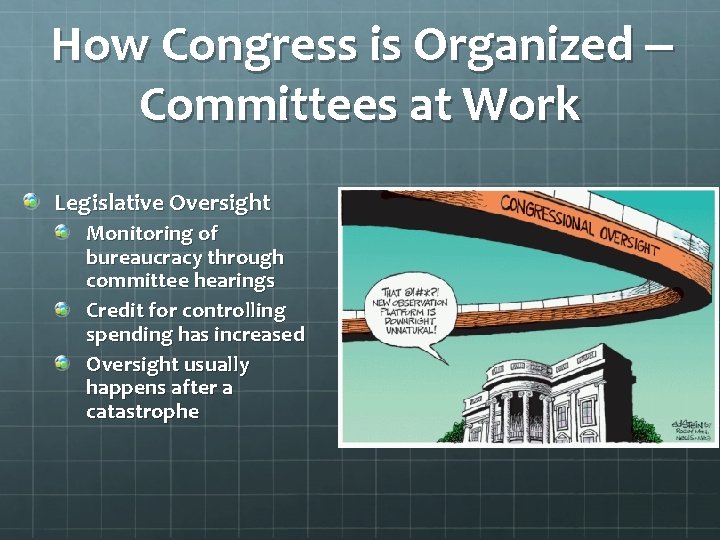 How Congress is Organized – Committees at Work Legislative Oversight Monitoring of bureaucracy through