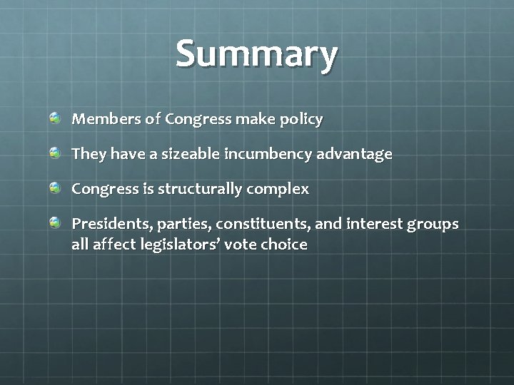 Summary Members of Congress make policy They have a sizeable incumbency advantage Congress is
