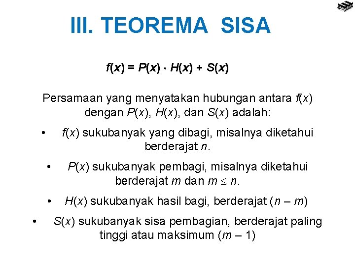 III. TEOREMA SISA f(x) = P(x) H(x) + S(x) Persamaan yang menyatakan hubungan antara