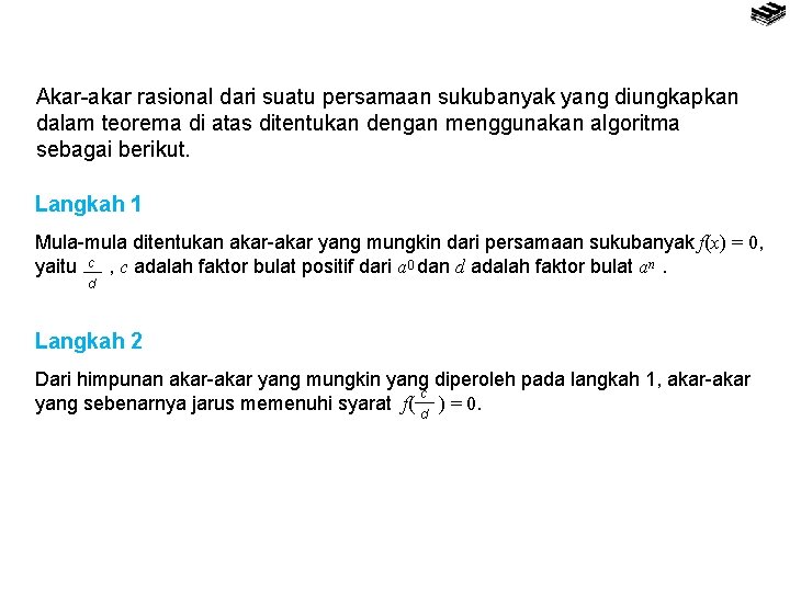 Akar-akar rasional dari suatu persamaan sukubanyak yang diungkapkan dalam teorema di atas ditentukan dengan