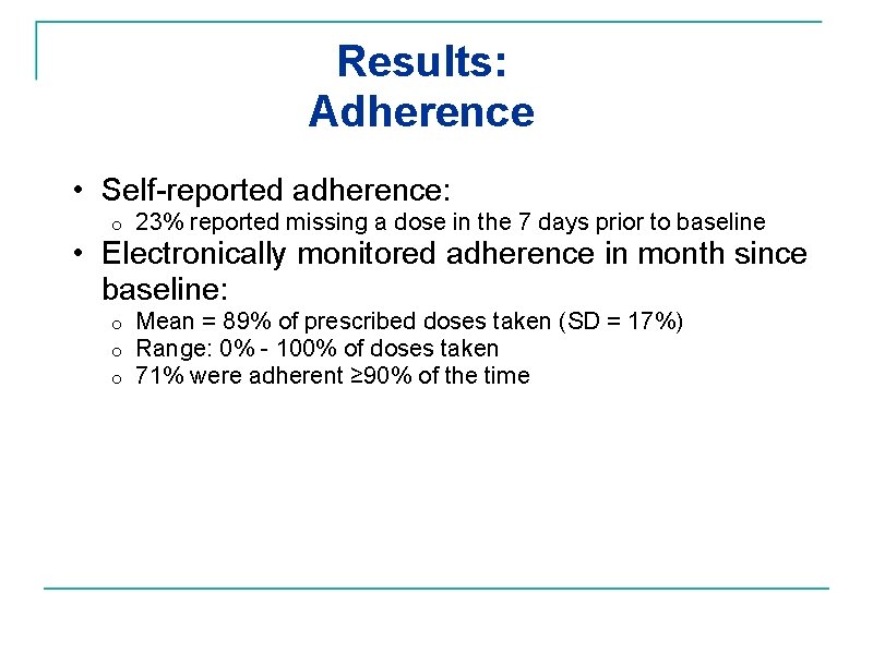 Results: Adherence • Self-reported adherence: o 23% reported missing a dose in the 7