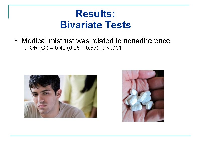 Results: Bivariate Tests • Medical mistrust was related to nonadherence o OR (CI) =