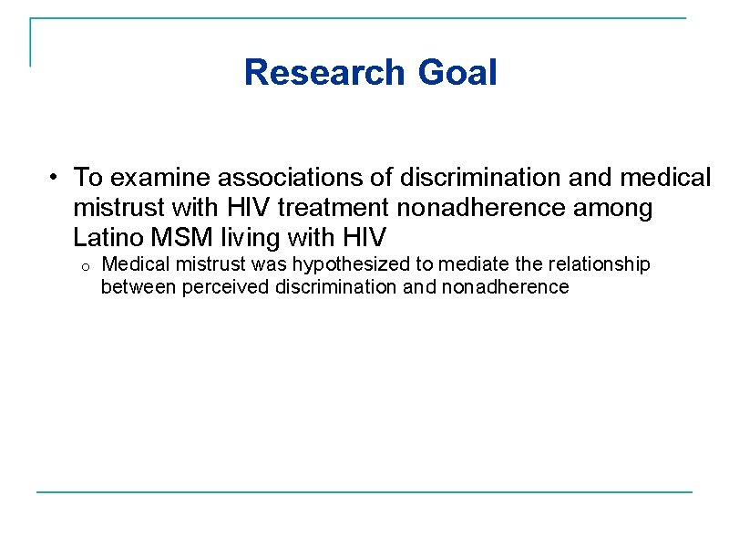 Research Goal • To examine associations of discrimination and medical mistrust with HIV treatment