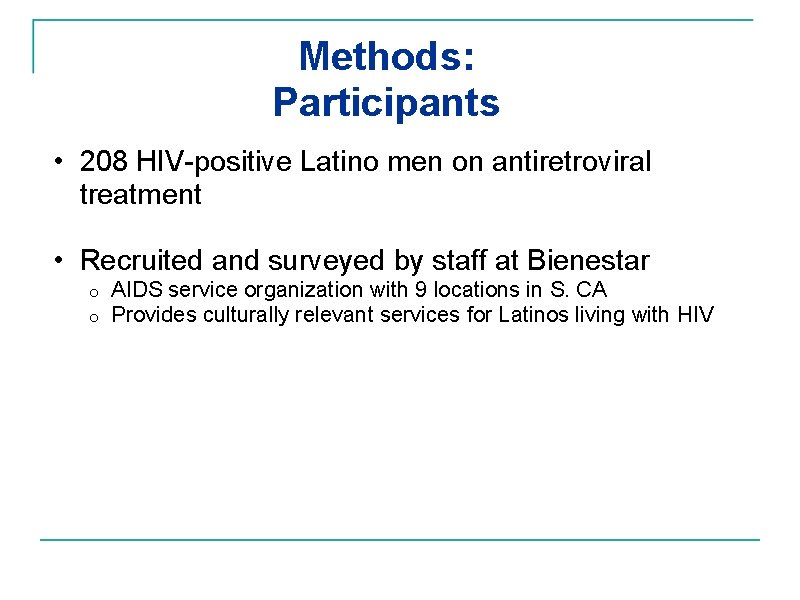 Methods: Participants • 208 HIV-positive Latino men on antiretroviral treatment • Recruited and surveyed
