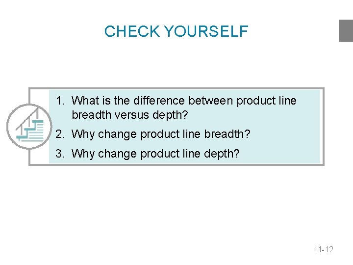 CHECK YOURSELF 1. What is the difference between product line breadth versus depth? 2.