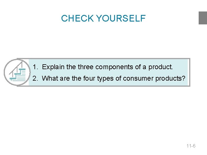 CHECK YOURSELF 1. Explain the three components of a product. 2. What are the