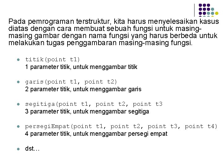 Pada pemrograman terstruktur, kita harus menyelesaikan kasus diatas dengan cara membuat sebuah fungsi untuk