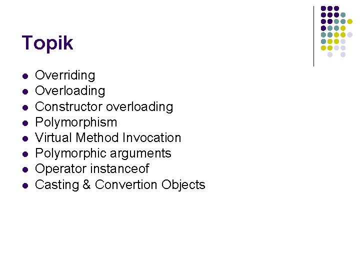 Topik l l l l Overriding Overloading Constructor overloading Polymorphism Virtual Method Invocation Polymorphic