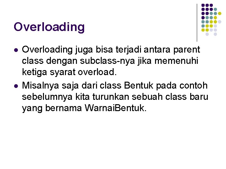 Overloading l l Overloading juga bisa terjadi antara parent class dengan subclass-nya jika memenuhi