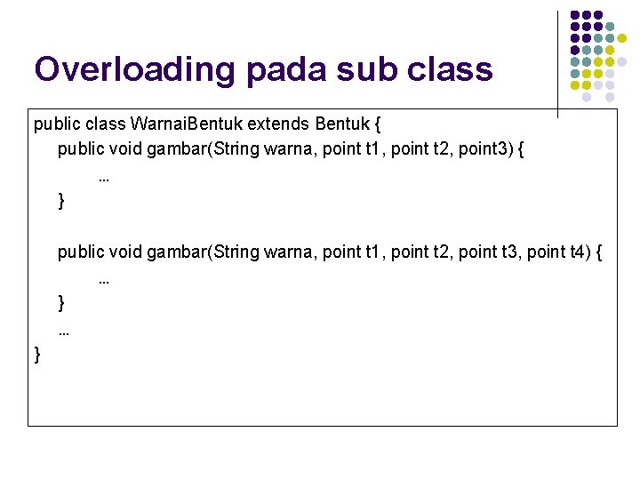 Overloading pada sub class public class Warnai. Bentuk extends Bentuk { public void gambar(String