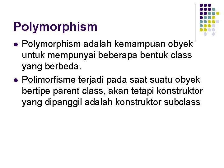 Polymorphism l l Polymorphism adalah kemampuan obyek untuk mempunyai beberapa bentuk class yang berbeda.