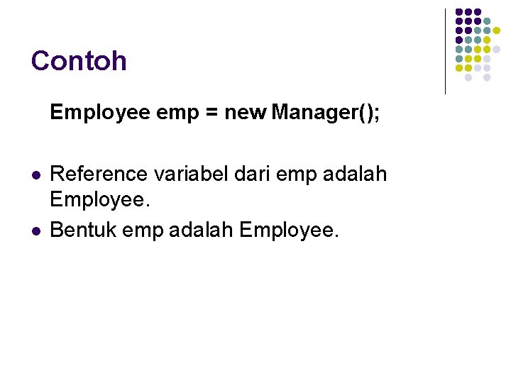 Contoh Employee emp = new Manager(); l l Reference variabel dari emp adalah Employee.