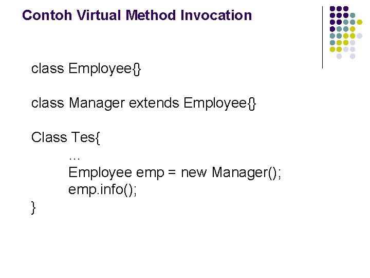Contoh Virtual Method Invocation class Employee{} class Manager extends Employee{} Class Tes{ … Employee