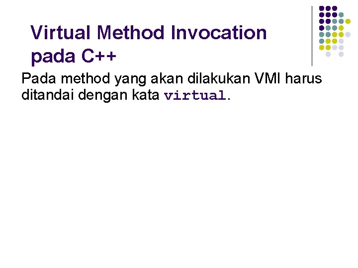 Virtual Method Invocation pada C++ Pada method yang akan dilakukan VMI harus ditandai dengan