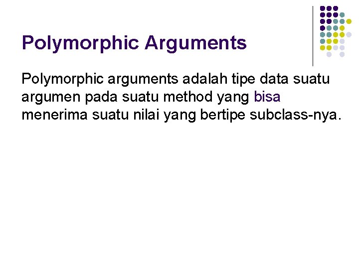 Polymorphic Arguments Polymorphic arguments adalah tipe data suatu argumen pada suatu method yang bisa