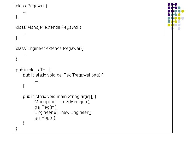 class Pegawai { … } class Manajer extends Pegawai { … } class Engineer