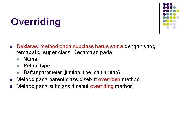 Overriding l l l Deklarasi method pada subclass harus sama dengan yang terdapat di