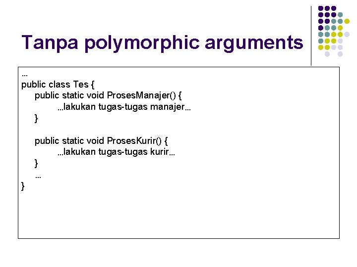 Tanpa polymorphic arguments … public class Tes { public static void Proses. Manajer() {