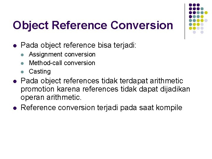 Object Reference Conversion l Pada object reference bisa terjadi: l l l Assignment conversion