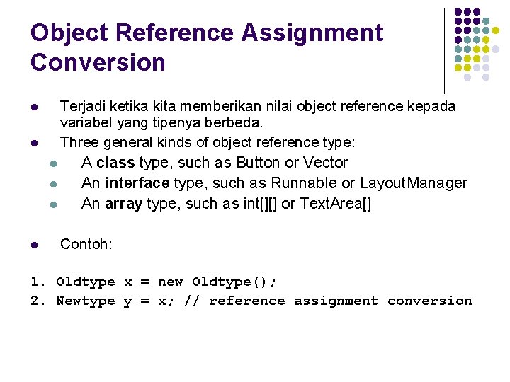 Object Reference Assignment Conversion l l l Terjadi ketika kita memberikan nilai object reference