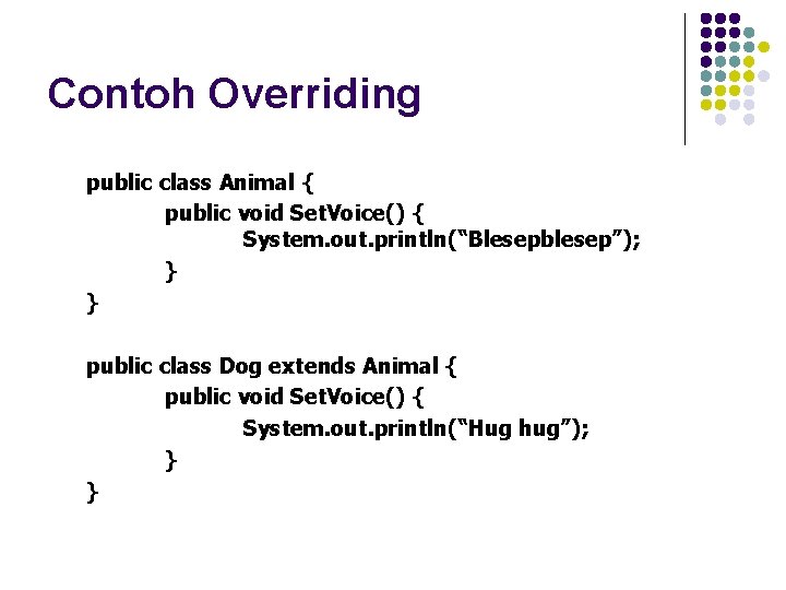 Contoh Overriding public class Animal { public void Set. Voice() { System. out. println(“Blesepblesep”);