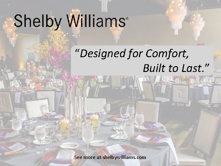 “Designed for Comfort, Built to Last. ” See more at shelbywilliams. com 