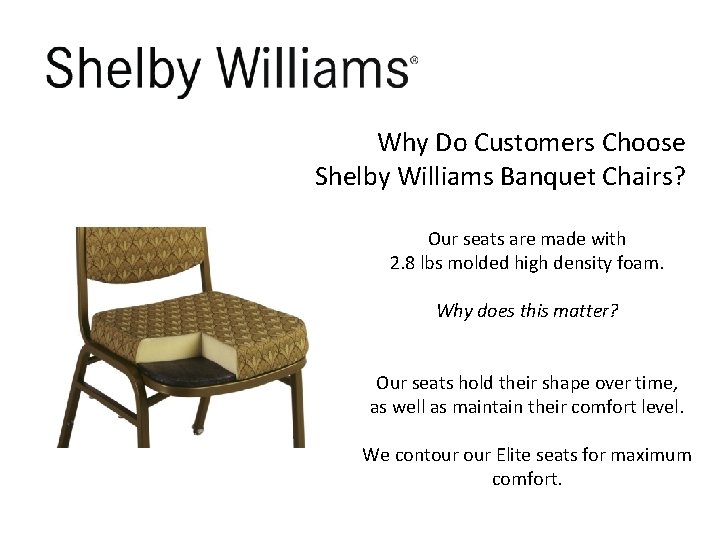 Why Do Customers Choose Shelby Williams Banquet Chairs? Our seats are made with 2.