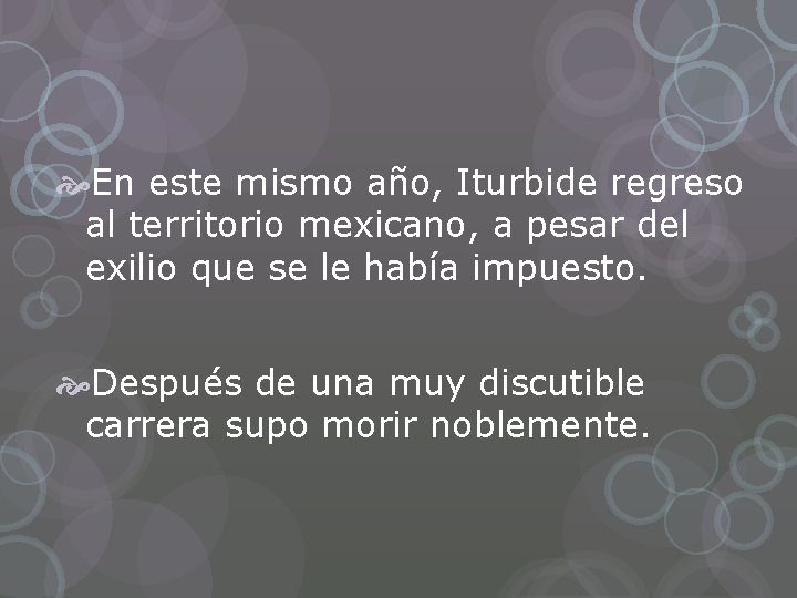  En este mismo año, Iturbide regreso al territorio mexicano, a pesar del exilio