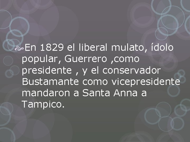  En 1829 el liberal mulato, ídolo popular, Guerrero , como presidente , y