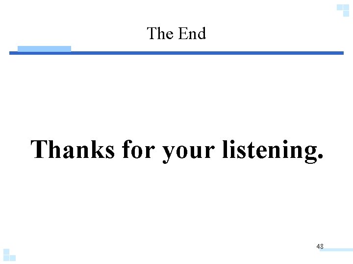 The End Thanks for your listening. 48 