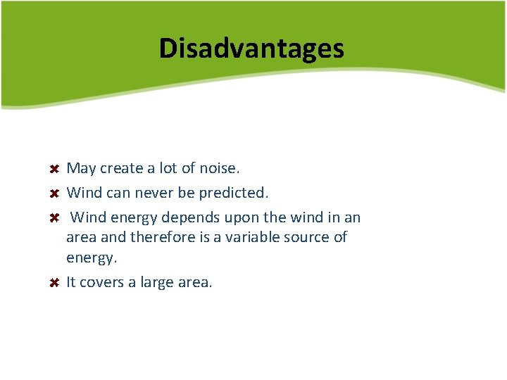 Disadvantages May create a lot of noise. Wind can never be predicted. Wind energy