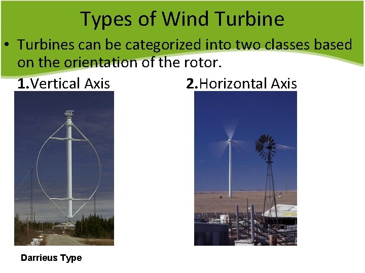 Types of Wind Turbine • Turbines can be categorized into two classes based on