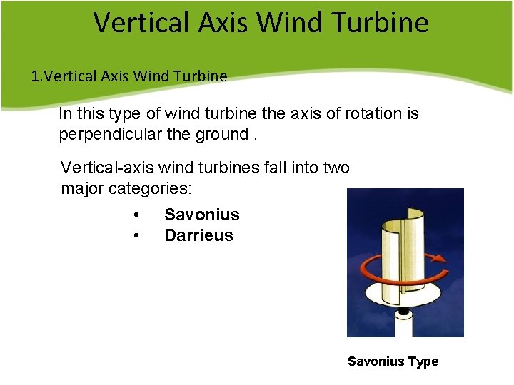 Vertical Axis Wind Turbine 1. Vertical Axis Wind Turbine In this type of wind