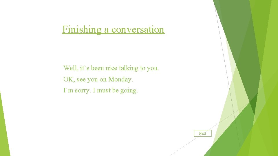 Finishing a conversation Well, it`s been nice talking to you. OK, see you on
